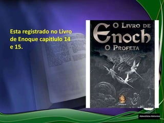 Esta registrado no Livro
de Enoque capitlulo 14
e 15.
 
