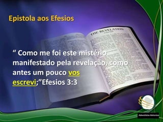 “ Como me foi este mistério
manifestado pela revelação, como
antes um pouco vos
escrevi;”Efesios 3:3
Epistola aos Efesios
 
