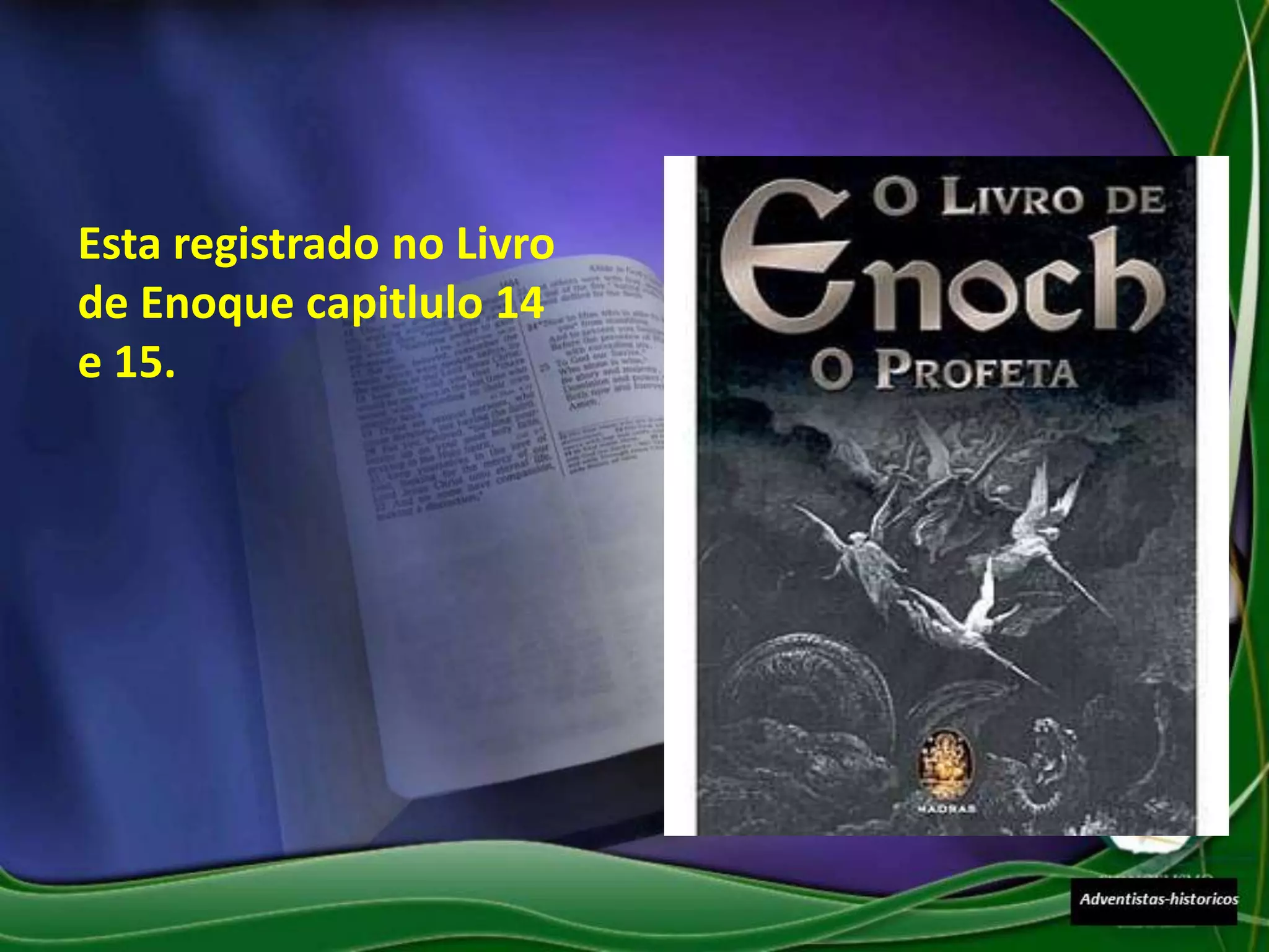 Esta registrado no Livro
de Enoque capitlulo 14
e 15.
 
