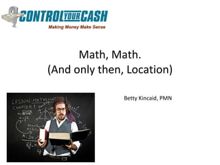 Math, Math. (And only then, Location) Betty Kincaid, PMN 