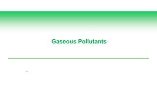 24
Gaseous Pollutants
 