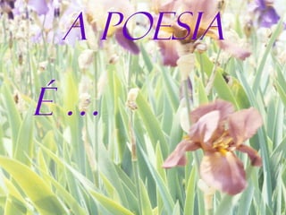 A POESIA É …