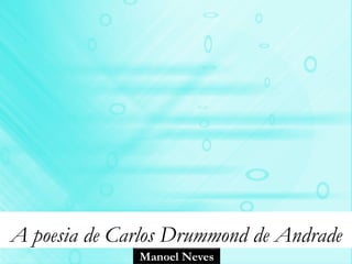 A poesia de Carlos Drummond de Andrade
              Manoel Neves
 