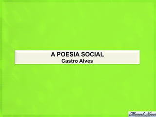 A POESIA SOCIAL
  Castro Alves
 