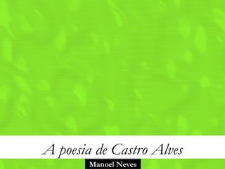 A poesia de Castro Alves
       Manoel Neves
 