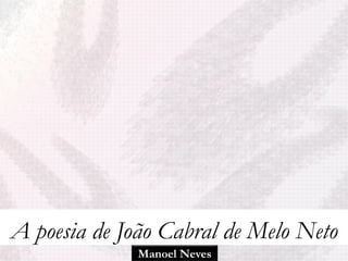 A poesia de João Cabral de Melo Neto
              Manoel Neves
 