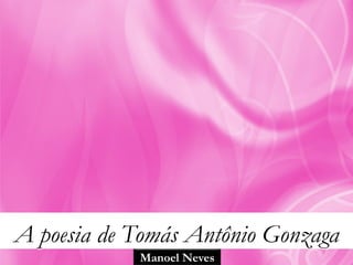 A poesia de Tomás Antônio Gonzaga
            Manoel Neves
 