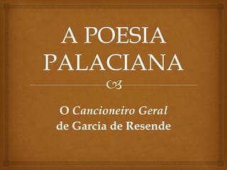 O Cancioneiro Geral
de Garcia de Resende
 