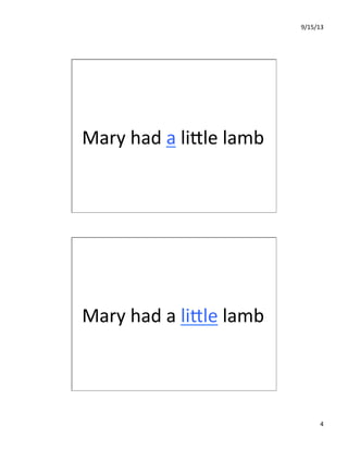 9/15/13	
  
4	
  
Mary	
  had	
  a	
  liIle	
  lamb	
  
Mary	
  had	
  a	
  liIle	
  lamb	
  
 