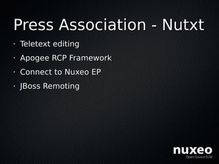Press Association - Nutxt
•   Teletext editing
•   Apogee RCP Framework
•   Connect to Nuxeo EP
•   JBoss Remoting
 