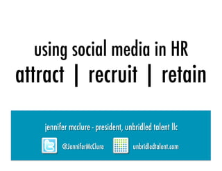 using social media in HR   	
  




attract | recruit | retain	
  
 