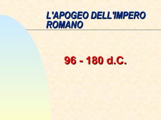 L'APOGEO DELL'IMPERO
ROMANO


   96 - 180 d.C.
 
