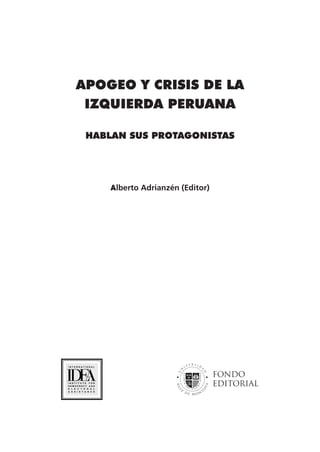 APOGEO Y CRISIS DE LA 
IZQUIERDA PERUANA 
HABLAN SUS PROTAGONISTAS 
Alberto Adrianzén (Editor) 
 