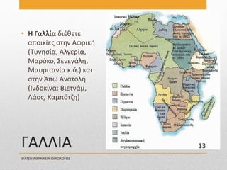 ΓΑΛΛΙΑ
• Η Γαλλία διέθετε
αποικίες στην Αφρική
(Τυνησία, Αλγερία,
Μαρόκο, Σενεγάλη,
Μαυριτανία κ.ά.) και
στην Άπω Ανατολή
(Ινδοκίνα: Βιετνάμ,
Λάος, Καμπότζη)
ΦΑΤΣΗ ΑΘΑΝΑΣΙΑ ΦΙΛΟΛΟΓΟΣ
13
 