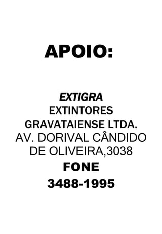 APOIO:   EXTIGRA EXTINTORES GRAVATAIENSE LTDA. AV. DORIVAL CÂNDIDO DE OLIVEIRA,3038 FONE 3488-1995 