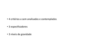 • 4 critérios a sem analisados e contemplados
• 3 especificadores
• 3 níveis de gravidade
 