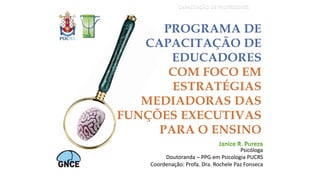 Psicóloga
Doutoranda – PPG em Psicologia PUCRS
Coordenação: Profa. Dra. Rochele Paz Fonseca
CAPACITAÇÃO DE PROFESSORES
 