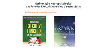 Ensinamento de estratégias cognitivas
Estimulação Neuropsicológica
das Funções Executivas: ensino de estratégias
 