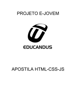 PROJETO E-JOVEM
APOSTILA HTML-CSS-JS
 