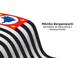 Mônika Bergamaschi
Secretária de Agricultura e
     Abastecimento
 