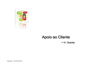 Lisboa, 10-03-2014
Apoio ao Cliente
- H. Vicente
 