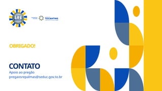 CONTATO
Apoio ao pregão
pregaosrepalmas@seduc.gov.to.br
SECRETARIA DA
EDUCAÇÃO
OBRIGADO!
 