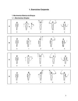 1. Exercícios Corporais


    1. Movimentos Básicos de Braços
    1. 1. Movimentos Simples




A



          0               1             2            3   4




B



          0               1             2            3   4




C



          0               1             2            3   4




D



          0               1             2            3   4




                                                             3
 