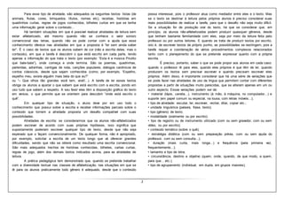 2
Para esse tipo de atividade, são adequados os seguintes textos: listas (de
animais, frutas, cores, brinquedos, títulos, nomes etc), receitas, histórias em
quadrinhos curtas, regras de jogos conhecidos, bilhetes curtos em que se tenha
uma informação geral sobre o conteúdo...
Há também situações em que é possível realizar atividades de leitura sem
estar alfabetizado, até mesmo quando não se conhece o valor sonoro
convencional das letras, quando não se pode contar com a ajuda que esse
conhecimento oferece nas atividades em que a proposta é “ler sem ainda saber
ler”. É o caso de textos que os alunos sabem de cor (não a escrita deles, mas o
conteúdo), em que a tarefa é descobrir o que está escrito em cada parte, tendo
apenas a informação do que trata o texto (por exemplo: “Esta é a música Pirulito
que bate-bate”), onde começa e onde termina. São os poemas, quadrinhas,
parlendas, adivinhas, cantigas de roda, canções populares, diálogos canônicos de
contos clássicos, desde que sejam conhecidos (como, por exemplo, “Espelho,
espelho meu, existe alguém mais bela do que eu?”
ou “– Que olhos tão grandes você tem, vovó!...). A tarefa de ler esses textos
obriga os alunos a ajustar o que sabem que está escrito com a escrita, pondo em
uso tudo que sabem a respeito. A seu favor eles têm a disposição gráfica do texto
em versos, o que permite que se orientem para descobrir “onde está escrito o
quê”.
Em qualquer tipo de situação, o aluno deve por em uso todo o
conhecimento que possui sobre a escrita e receber informações parciais sobre o
conteúdo que tornem a atividade proposta um desafio compatível com suas
possibilidades.
Atividades de escrita: se considerarmos que os alunos não-alfabetizados
podem escrever de acordo com suas próprias hipóteses, isso significa que
supostamente poderiam escrever qualquer tipo de texto, desde que não seja
esperado que o façam convencionalmente. De qualquer forma, não é apropriado,
por exemplo, solicitar a escrita de um texto longo que vá oferecer grandes
dificuldades, sendo que não se obterá como resultado uma escrita convencional.
São mais adequados trechos de histórias conhecidas, bilhetes, cartas curtas,
regras de jogo, além dos demais textos indicados acima, para as atividades de
leitura.
A prática pedagógica tem demonstrado que, quando se pretende trabalhar
com a diversidade textual nas classes de alfabetização, nas situações em que se
lê para os alunos praticamente todo gênero é adequado, desde que o conteúdo
possa interessar, pois o professor atua como mediador entre eles e o texto. Mas
se o texto se destinar à leitura pelos próprios alunos é preciso considerar suas
reais possibilidades de realizar a tarefa, para que o desafio não seja muito difícil.
Se a situação for de produção oral do texto, há que se considerar que, em
princípio, os alunos não-alfabetizados podem produzir quaisquer gêneros, desde
que tenham bastante familiaridade com eles, seja por meio da leitura feita pelo
professor ou por outros leitores. E quando se trata de produzir textos por escrito,
isto é, de escrever textos de próprio punho, as possibilidades se restringem, pois a
tarefa requer a coordenação de vários procedimentos complexos relacionados
tanto com o planejamento do que se pretende expressar quanto com a própria
escrita.
É preciso, portanto, saber o que se pode propor aos alunos em cada caso:
quando o professor lê para eles, quando eles próprios é que têm de ler, quando
produzem os textos sem precisar escrever e quando precisam escrever eles
próprios. Além disso, é importante considerar que há uma série de variações que
se pode fazer nas atividades de uso da língua que permitem contar com diferentes
propostas a partir de situações muito parecidas, que se alteram apenas em um ou
outro aspecto. Essas variações podem ser de:
• material (lápis, caneta...), instrumento (à mão, à máquina, no computador...) e
suporte (em papel comum ou especial, na lousa, com letras móveis...);
• tipo de atividade: escutar, ler, escrever, recitar, ditar, copiar etc.;
• unidade linguística (palavra, frase, texto);
• tipo (gênero) de texto;
• modalidade (oralmente ou por escrito);
• tipo de registro ou de instrumento utilizado (com ou sem gravador, com ou sem
vídeo, ou por escrito);
• conteúdo temático (sobre o quê);
• estratégia didática (com ou sem preparação prévia, com ou sem ajuda do
professor, com ou sem consulta...);
• duração (mais curta, mais longa...) e frequência (pela primeira vez,
frequentemente...);
• tamanho e tipo de letra;
• circunstância, destino e objetivo (quem, onde, quando, de que modo, a quem,
para que... etc.);
• tipo de agrupamento (individual, em dupla, em grupos maiores);
 