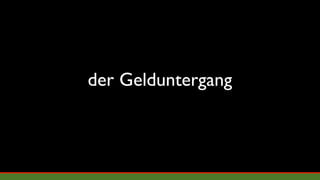 der Gelduntergang
 