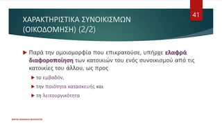 ΧΑΡΑΚΤΗΡΙΣΤΙΚΑ ΣΥΝΟΙΚΙΣΜΩΝ
(ΟΙΚΟΔΟΜΗΣΗ) (2/2)
 Παρά την ομοιομορφία που επικρατούσε, υπήρχε ελαφρά
διαφοροποίηση των κατοικιών του ενός συνοικισμού από τις
κατοικίες του άλλου, ως προς
 το εμβαδόν,
 την ποιότητα κατασκευής και
 τη λειτουργικότητα
ΦΑΤΣΗ ΑΘΑΝΑΣΙΑ ΦΙΛΟΛΟΓΟΣ
41
 