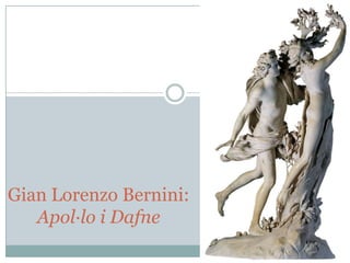 Gian Lorenzo Bernini:
Apol·lo i Dafne

 