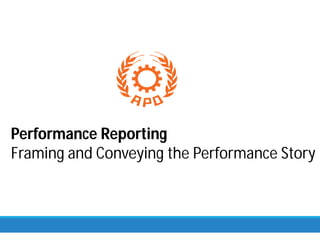 Performance Reporting
Framing and Conveying the Performance Story
 