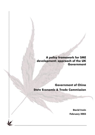 A policy framework for SME
 development: approach of the UK
                     Government




             Government of China
State Economic & Trade Commission




                        David Irwin
                      February 2003
 