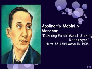 ApolinarioMabini y Maranan “DakilangParalitiko at UtakngRebolusyon” Hulyo 23, 1864-Mayo 13, 1903 