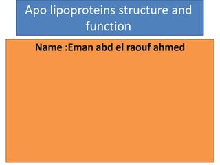 Apo lipoproteins structure and
function
Name :Eman abd el raouf ahmed
 