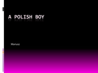 A POLISH BOY



Mariusz
 