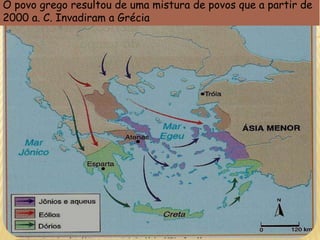 O povo grego resultou de uma mistura de povos que a partir de
2000 a. C. Invadiram a Grécia
 