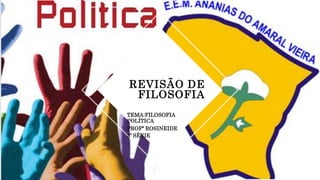 REVISÃO DE
FILOSOFIA
TEMA:FILOSOFIA
POLÍTICA
PROFª ROSINEIDE
3º SÉRIE
 