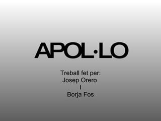 APOL·LO Treball fet per: Josep Orero  I Borja Fos 
