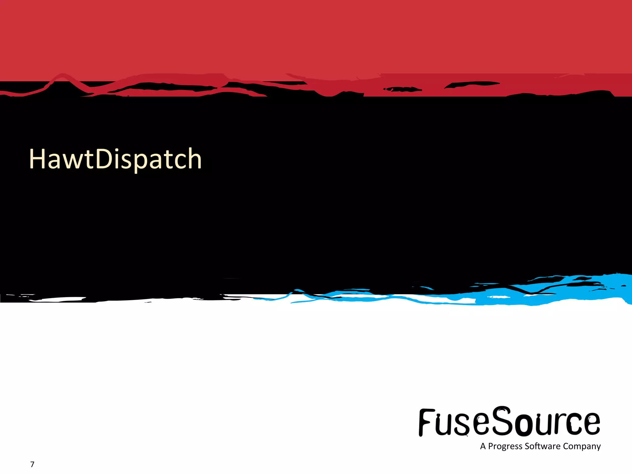 HawtDispatch 




                                                                                                                                    A Progress So3ware Company 
     Copyright © 2011  Progress So3ware Corpora6on and/or its subsidiaries or aﬃliates. All rights reserved.     FuseSource Conﬁden6al      A Progress So3ware Company 
7 
 