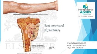 BY: JATIN MAHESHWARI (PT)
INTERN – APOLLO HOSPITAL, Delhi
college - IAMR, GHAZIABAD
Bone tumors and
physiotherapy
 