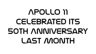 Apollo 11
Celebrated its
50th Anniversary
Last Month
 