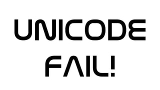 UNICODE
FAIL!
 