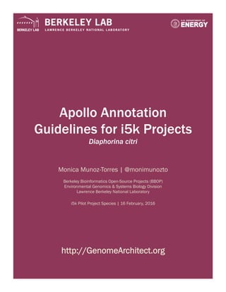 Apollo Annotation
Guidelines for i5k Projects
Diaphorina citri
Monica Munoz-Torres | @monimunozto
Berkeley Bioinformatics Open-Source Projects (BBOP)
Environmental Genomics & Systems Biology Division
Lawrence Berkeley National Laboratory
i5k Pilot Project Species | 16 February, 2016
http://GenomeArchitect.org
 