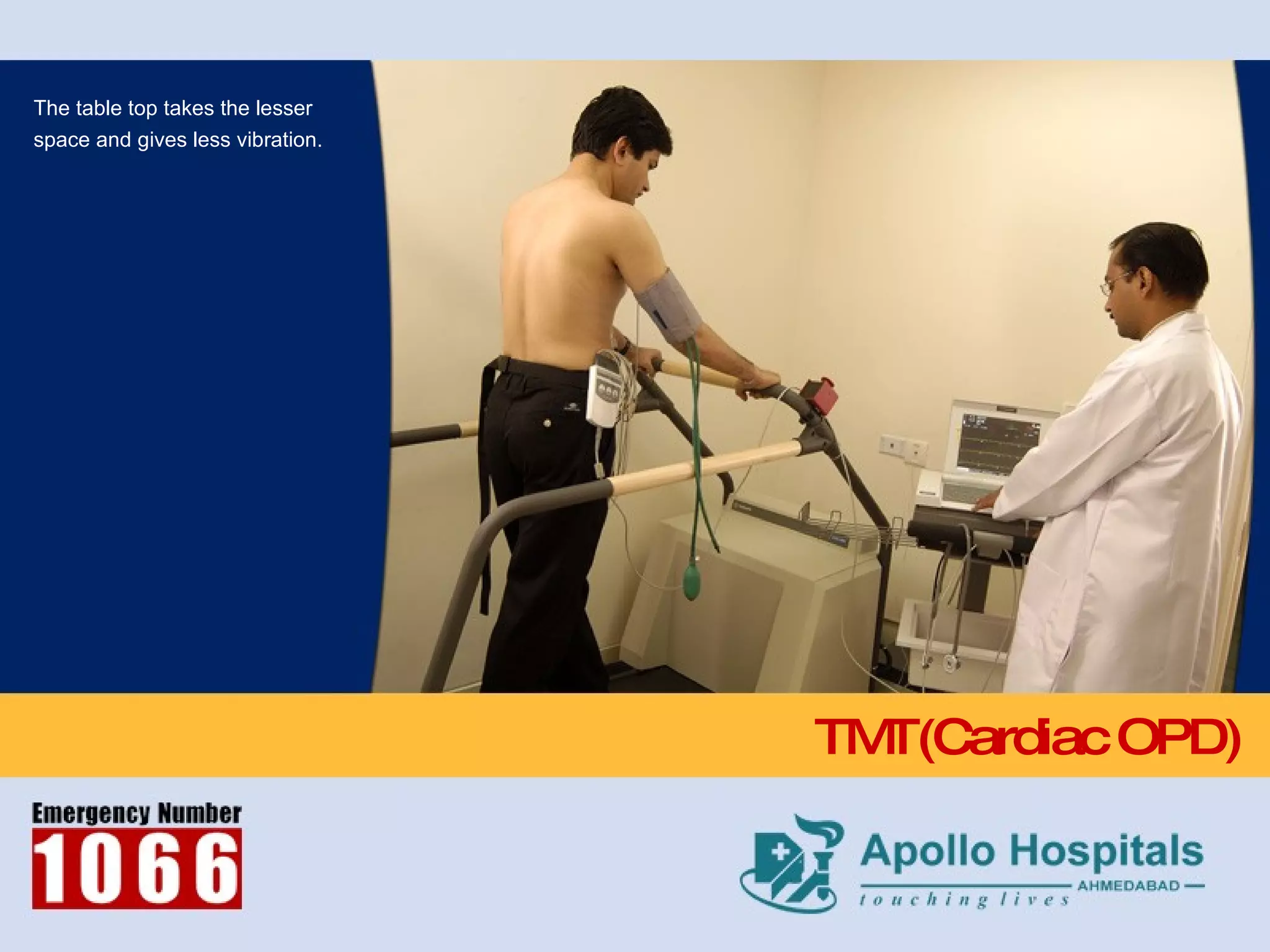 TMT(Cardiac OPD) The table top takes the lesser space and gives less vibration. 