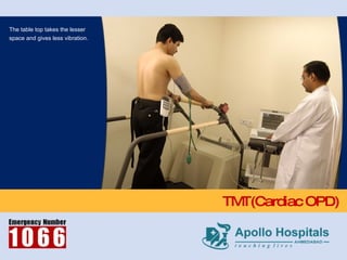 TMT(Cardiac OPD) The table top takes the lesser space and gives less vibration. 