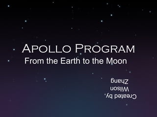 Apollo Program From the Earth to the Moon Created by,  Wilson Zhang 