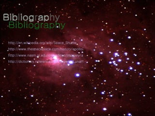 Bibliography http://en.wikipedia.org/wiki/Space_Shuttle http://www.thespaceplace.com/history/apollo2.html http://www.nasm.si.edu/collections/imagery/apollo/AS08/a08sum.htm http://dictionary.reference.com/browse/Lunar%20Module 