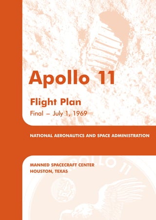 Flight Plan
Final – July 1, 1969
Apollo 11
NATIONAL AERONAUTICS AND SPACE ADMINISTRATION
MANNED SPACECRAFT CENTER
HOUSTON, TEXAS
 