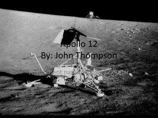 Apollo 12
   By: John Thompson
Assignment name: Apollo 12 (lunar
            mission)
 